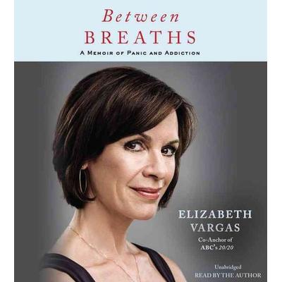Between Breaths: A Memoir of Panic and Addiction - Elizabeth Vargas, CD, 9781478929932