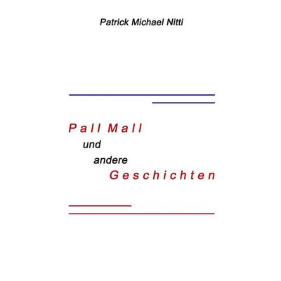 PALL MALL und andere Geschichten, Taschenbuch von Patrick Michael Nitti, BoD – Books on Demand, 978-3-8330-0530-5