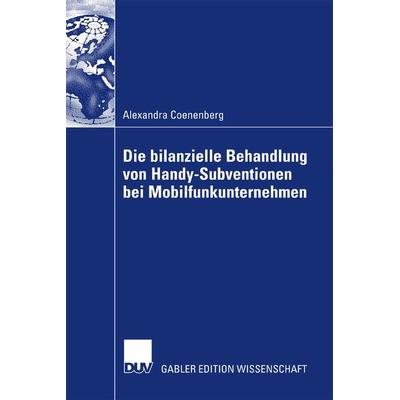 Die bilanzielle Behandlung von Handy-Subventionen bei Mobilfunkunternehmen, Taschenbuch von Alexandra Coenenberg, Deutscher Universitätsverlag,