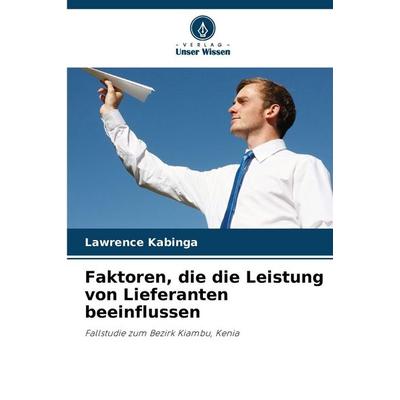 Faktoren, die die Leistung von Lieferanten beeinflussen, Taschenbuch von Lawrence Kabinga, Verlag Unser Wissen, 978-620-9-24081-2
