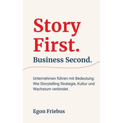 Story First. Business Second., Gebundene Ausgabe von Egon Friebus, Egon Friebus, 978-80-570-7576-9