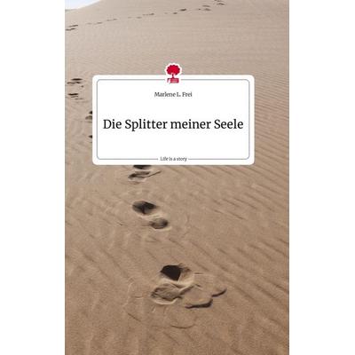 Die Splitter meiner Seele. Life is a Story - story.one, Gebundene Ausgabe von Marlene L. Frei, Story.one publishing, 978-3-7108-1851-6