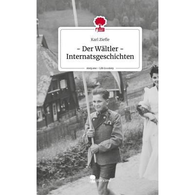 - Der Wältler - Internatsgeschichten. Life is a Story - story.one, Gebundene Ausgabe von Karl Ziefle, Storylution, 978-3-7115-8212-6