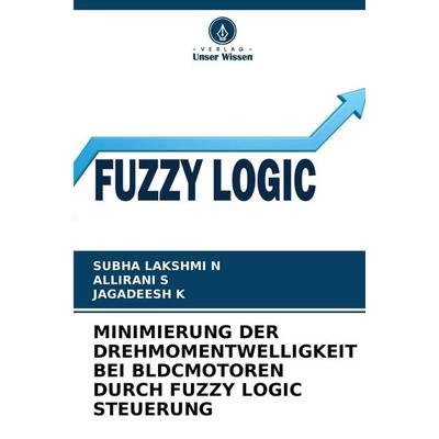 Minimierung der Drehmomentwelligkeit bei Bldcmotoren Durch Fuzzy Logic Steuerung, Taschenbuch von Subha Lakshmi N.,Allirani S.,Jagadeesh K., Verlag
