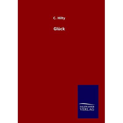 Glück, Gebundene Ausgabe von C. Hilty, Salzwasser, 978-3-8460-9582-9