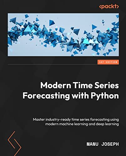 Manu Joseph - Modern Time Series Forecasting with Python: Explore industry-ready time series forecasting using modern machine learning and deep learning - Preis vom 15.10.2026 23:06:25 h