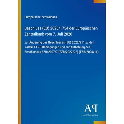 Beschluss (EU) 2026/1754 der Europäischen Zentralbank vom 7. Juli 2026, Taschenbuch von Europäische Zentralbank, Antiphon Verlag, 978-3-387-95133-2