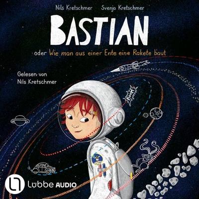 Bastian oder Wie man aus einer Ente eine Rakete baut - Nils Kretschmer,Svenja Kretschmer, Audio, 9783754019009
