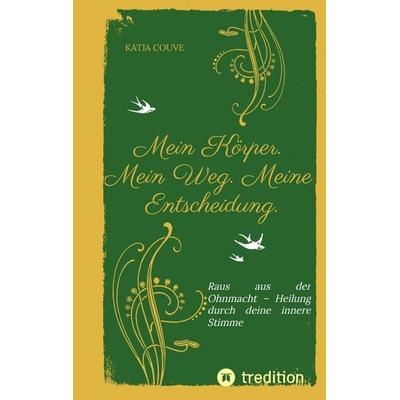 Mein Körper. Mein Weg. Meine Entscheidung., Taschenbuch von Katja Couve, Tredition, 978-3-384-56554-9