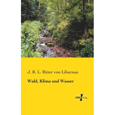 Wald, Klima und Wasser, Taschenbuch von J. R. L. Ritter Liburnau, BoD - Books on Demand, 978-3-95610-432-9