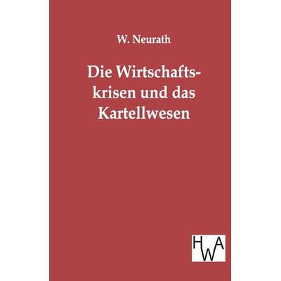 Die Wirtschaftskrisen und das Kartellwesen, Taschenbuch von W. Neurath, Salzwasser, 978-3-86383-051-9