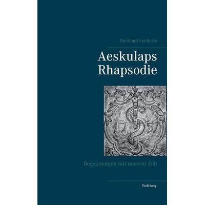 Aeskulaps Rhapsodie, Gebundene Ausgabe von Bernhard Lembcke, BoD – Books on Demand, 978-3-7431-5229-8