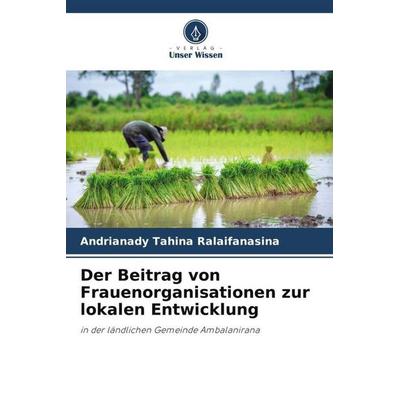 Der Beitrag von Frauenorganisationen zur lokalen Entwicklung, Taschenbuch von Andrianady Tahina Ralaifanasina, Verlag Unser Wissen, 978-620-5-17448-7