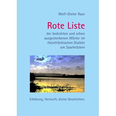 Rote Liste der bedrohten und schon ausgestorbenen Wörter im rheinfränkischen Dialekt um Saarbrücken, Gebundene Ausgabe von Wolf-Dieter Rase, BoD –