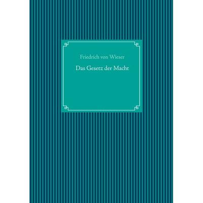 Das Gesetz der Macht, Gebundene Ausgabe von Friedrich Wieser, BoD – Books on Demand, 978-3-7481-9707-2