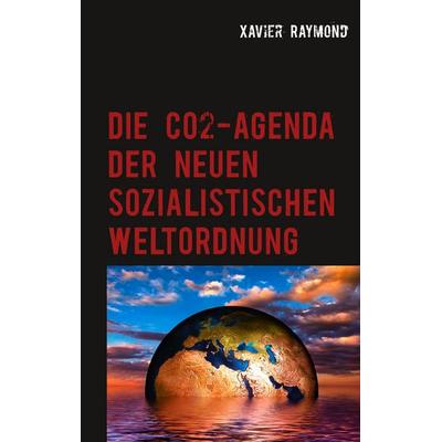 Die CO2-Agenda der neuen sozialistischen Weltordnung, Taschenbuch von Xavier Raymond, BoD – Books on Demand, 978-3-7504-2615-3