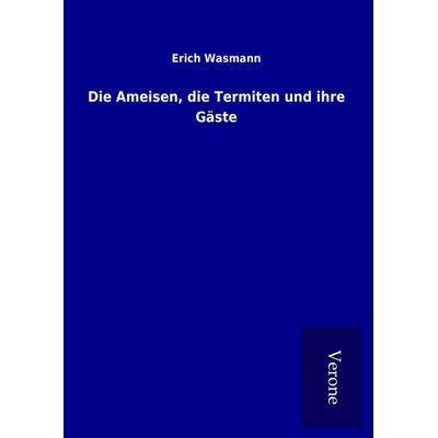 Die Ameisen, die Termiten und ihre Gäste, Gebundene Ausgabe von Erich Wasmann, BoD - Books on Demand