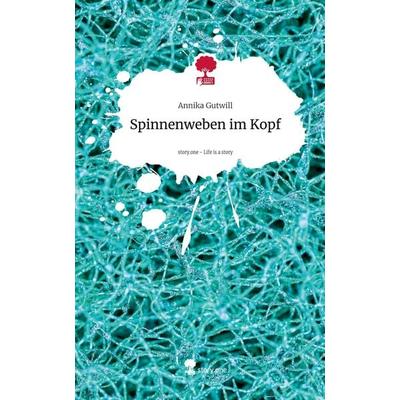 Spinnenweben im Kopf. Life is a Story - story.one, Gebundene Ausgabe von Annika Gutwill, Storylution, 978-3-7115-5633-2
