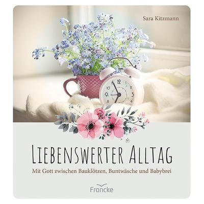 Liebenswerter Alltag, Gebundene Ausgabe von Sara Kitzmann, Francke-Buch, 978-3-96362-258-8
