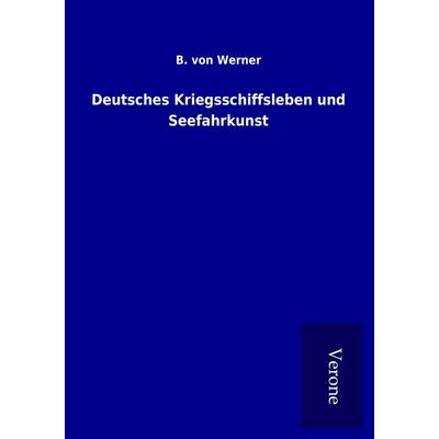 Deutsches Kriegsschiffsleben und Seefahrkunst, Taschenbuch von B. Werner, BoD - Books on Demand