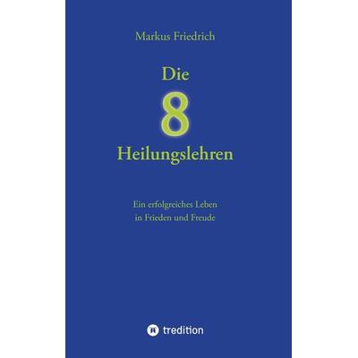 Die acht Heilungslehren, Taschenbuch von Markus Friedrich, Tredition, 978-3-384-06177-5
