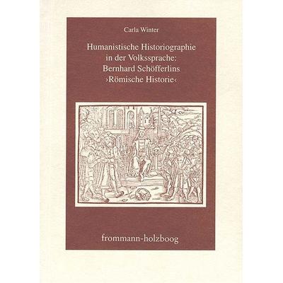 Humanistische Historiographie in der Volkssprache: Bernhard Schöfferlins ›Römische Historie‹, Taschenbuch von Carla Winter, Frommann-holzboog,