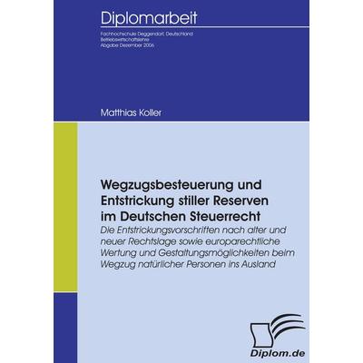 Wegzugsbesteuerung und Entstrickung stiller Reserven im deutschen Steuerrecht, Taschenbuch von Matthias Koller, Diplomica Verlag GmbH,