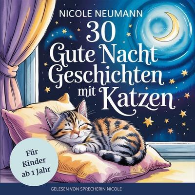 30 Gute Nacht Geschichten mit Katzen für Kinder ab 1 Jahr: - Nicole Neumann, Audio, 4069829166249