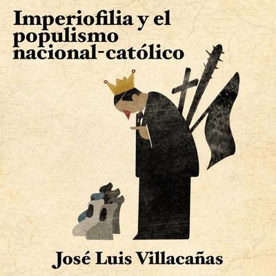 Imperiofilia y el populismo nacional-católico - Jose Luis Villacañas, Audio, 9789180123679