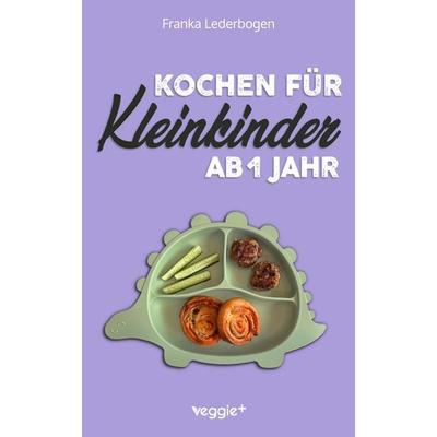 Kochen für Kleinkinder ab 1 Jahr, Taschenbuch von Franka Lederbogen, Veggie +, 978-3-692-64143-0