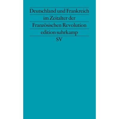 Deutschland und Frankreich im Zeitalter der Französischen Revolution, Taschenbuch von , Suhrkamp, 978-3-518-11521-3