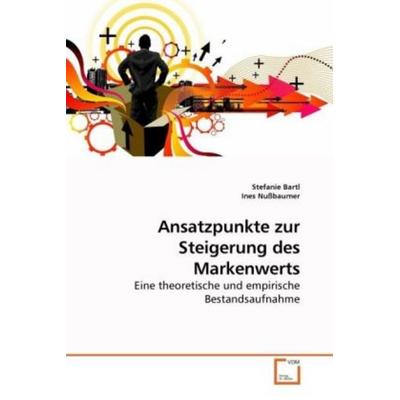 Bartl, S: Ansatzpunkte zur Steigerung des Markenwerts, Taschenbuch von Stefanie Bartl,Ines Nussbaumer, VDM, 978-3-639-22238-8