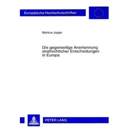 Die gegenseitige Anerkennung strafrechtlicher Entscheidungen in Europa, Fachbücher von Markus Juppe