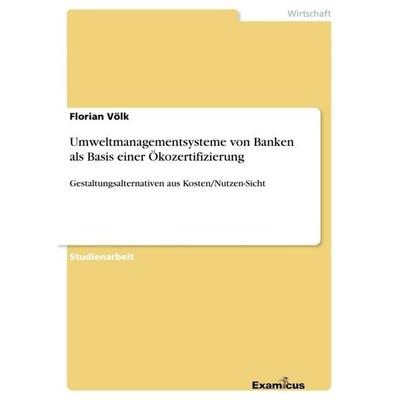 Umweltmanagementsysteme von Banken als Basis einer Ökozertifizierung, Taschenbuch von Florian Völk, GRIN, 978-3-656-99320-9