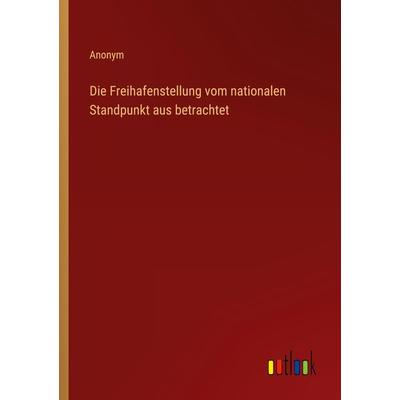 Die Freihafenstellung vom nationalen Standpunkt aus betrachtet, Taschenbuch von Anonym, Outlook, 978-3-368-60320-5