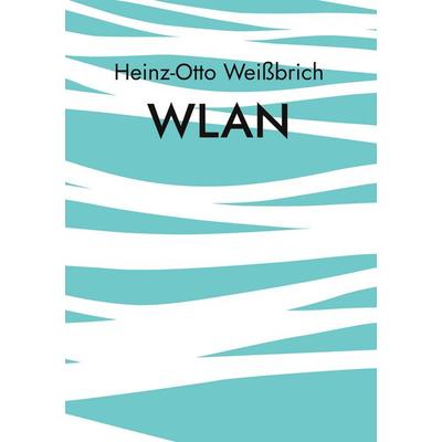 WLAN, Gebundene Ausgabe von Heinz-Otto Weissbrich, BoD – Books on Demand, 978-3-7562-1015-2