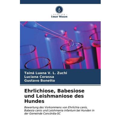Ehrlichiose, Babesiose und Leishmaniose des Hundes, Taschenbuch von Tainá Luana V. L. Zuchi,Luciana Corassa,Gustavo Bonetto, Verlag Unser Wissen,