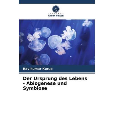 Der Ursprung des Lebens - Abiogenese und Symbiose, Taschenbuch von Ravikumar Kurup, Verlag Unser Wissen, 978-620-4-61309-3