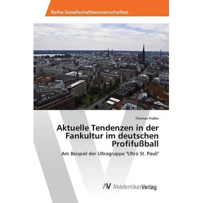 Aktuelle Tendenzen in der Fankultur im deutschen Profifußball, Taschenbuch von Thomas Prasser, AV Akademikerverlag, 978-3-639-88143-1