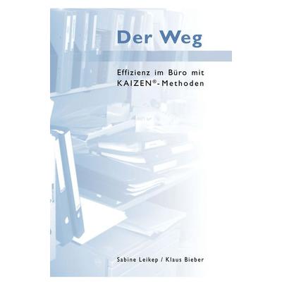 Der Weg - Effizienz im Büro mit Kaizen-Methoden, Gebundene Ausgabe von Klaus Bieber,Sabine Leikep, BoD – Books on Demand, 978-3-8334-6341-9