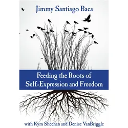 Feeding the Roots of Self-Expression and Freedom, Ratgeber von Jimmy Santiago Baca, Kym Sheehan, Denise VanBriggle