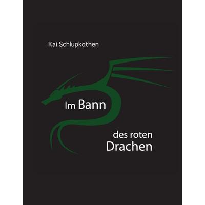 Im Bann des roten Drachen, Gebundene Ausgabe von Kai Schlupkothen, BoD – Books on Demand, 978-3-7386-8319-6