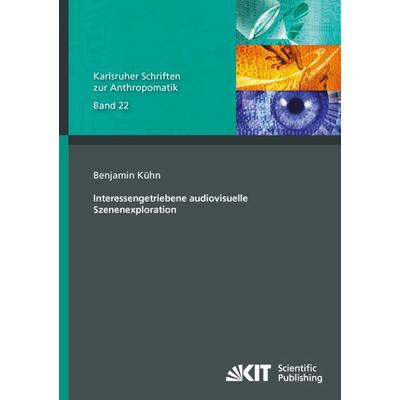 Interessengetriebene audiovisuelle Szenenexploration, Taschenbuch von Benjamin Kühn, KIT Scientific Publishing, 978-3-7315-0457-3