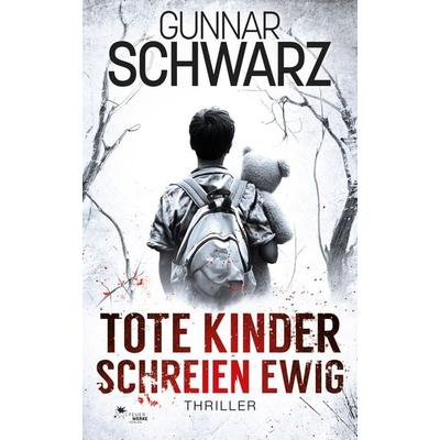 Tote Kinder schreien ewig (Thriller), Taschenbuch von Gunnar Schwarz, FeuerWerke Verlag, 978-3-9895414-4-3