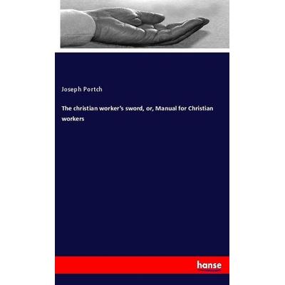 The christian worker's sword, or, Manual for Christian workers, Taschenbuch von Joseph Portch, Hansebooks, 978-3-337-94564-0