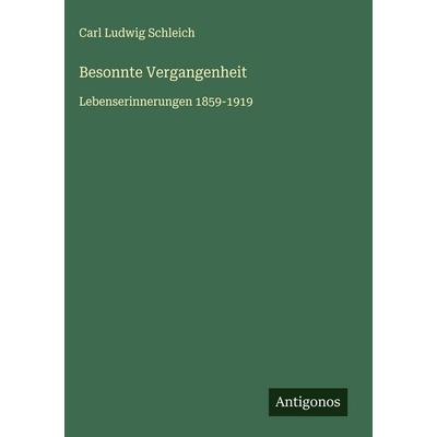 Besonnte Vergangenheit, Gebundene Ausgabe von Carl Ludwig Schleich, Antigonos Verlag, 978-3-563-42332-5