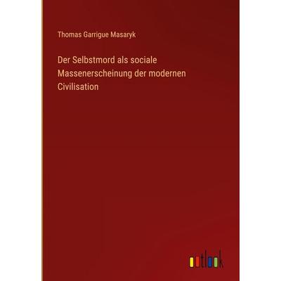 Der Selbstmord als sociale Massenerscheinung der modernen Civilisation, Gebundene Ausgabe von Thomas Garrigue Masaryk, Outlook, 978-3-368-53817-0