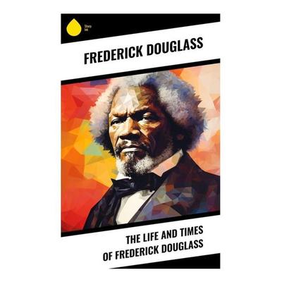 The Life and Times of Frederick Douglass, Taschenbuch von Frederick Douglass, Sharp Ink, 978-80-283-3857-2