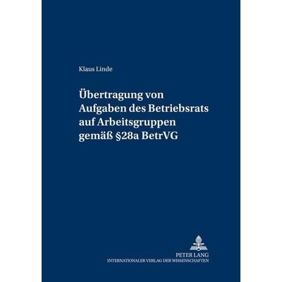Übertragung von Aufgaben des Betriebsrats auf Arbeitsgruppen gemäß § 28a BetrVG, Taschenbuch von Klaus Linde, Peter Lang GmbH, Internationaler Verlag