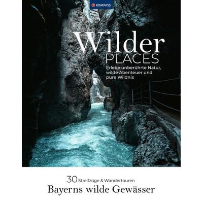 Wilder Places - 30 Streifzüge & Wandertouren - Bayerns wilde Gewässer, Taschenbuch von Karin Grabner, Kompass-Karten, 978-3-99154-143-1